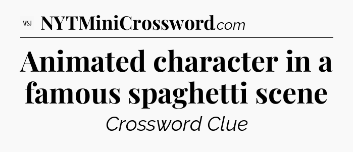 Animated character in a famous spaghetti scene - WSJ Crossword