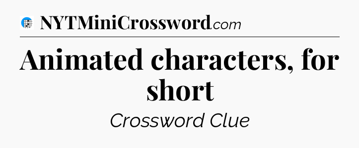 Animated characters, for short Crossword Clue