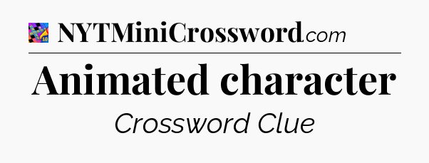 Animated character Crossword Clue