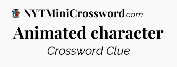 Animated character Crossword Clue