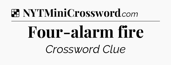 Solution: Four-alarm fire - NYT Crossword