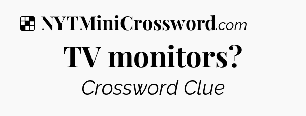 Solution: TV monitors - NYT Crossword