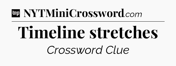 Timeline stretches Crossword Clue