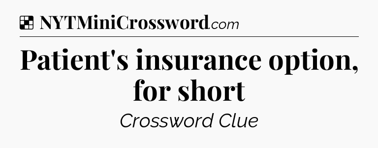 Solution: Patient's insurance option, for short - NYT Crossword
