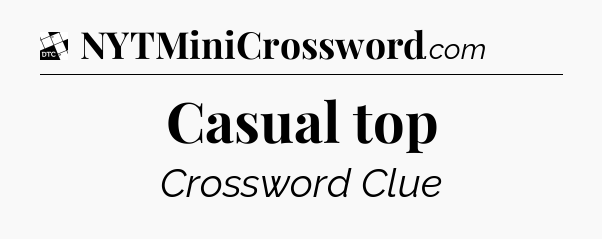 Casual top - Daily Themed Classic Crossword
