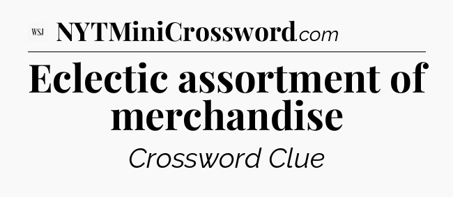 Eclectic assortment of merchandise - WSJ Crossword