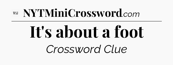 It's about a foot - WSJ Crossword