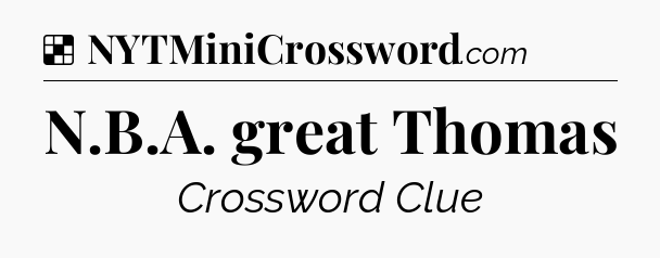 Solution: N.B.A. great Thomas - NYT Crossword