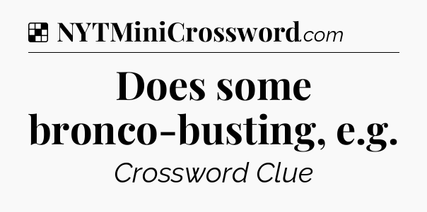 Solution: Does some bronco-busting, e.g - NYT Crossword