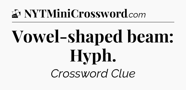 Vowel-shaped beam: Hyph - Daily Themed Classic Crossword