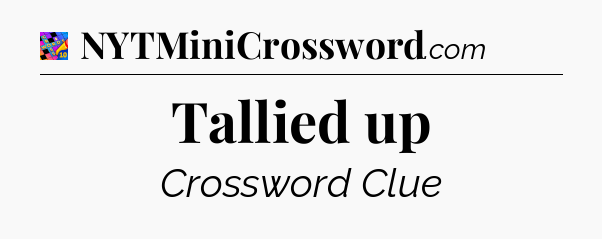 Tallied up Crossword Clue