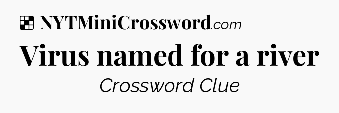 Solution: Virus named for a river - NYT Crossword