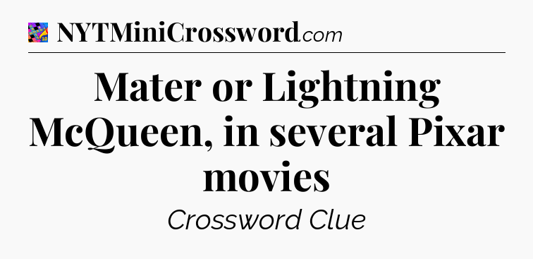 Mater or Lightning McQueen, in several Pixar movies Crossword Clue