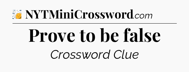 Prove to be false - 7 Little Words