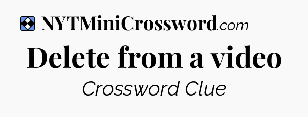 Solution: Delete from a video - NYT Mini Crossword