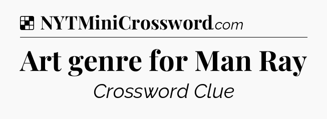 Solution: Art genre for Man Ray - NYT Crossword