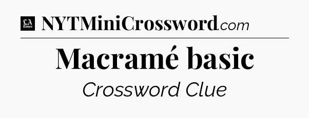 Macramé basic - LA Times Crossword