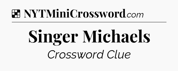 Solution: Singer Michaels - NYT Crossword