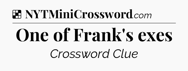 Solution: One of Frank's exes - NYT Crossword