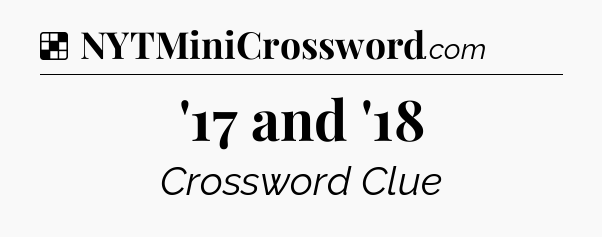 Solution: '17 and '18 - NYT Crossword
