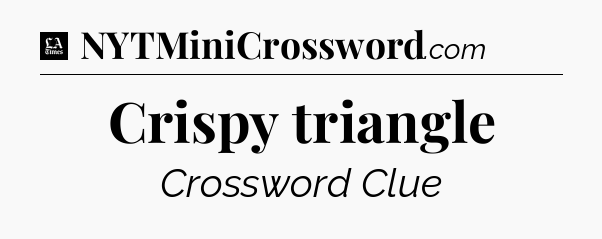 Crispy triangle - LA Times Crossword