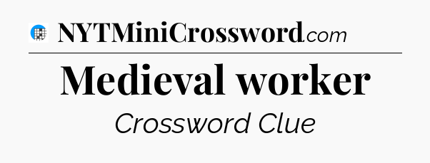 Medieval worker Crossword Clue