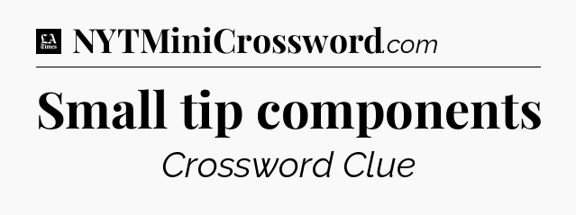 Small tip components - LA Times Crossword