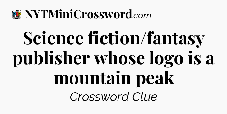Science fiction/fantasy publisher whose logo is a mountain peak Crossword Clue
