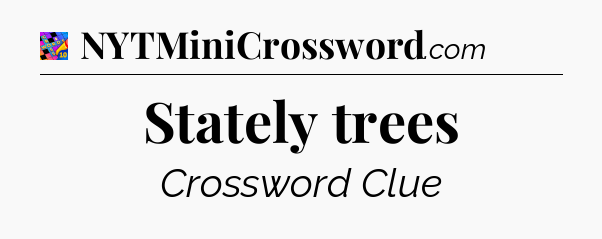 Stately trees Crossword Clue