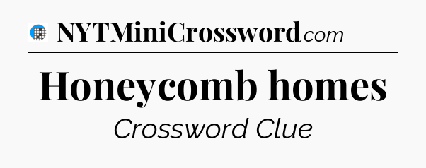 Honeycomb homes Crossword Clue