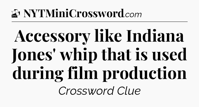 Accessory like Indiana Jones' whip that is used during film production - Daily Themed Classic Crossword