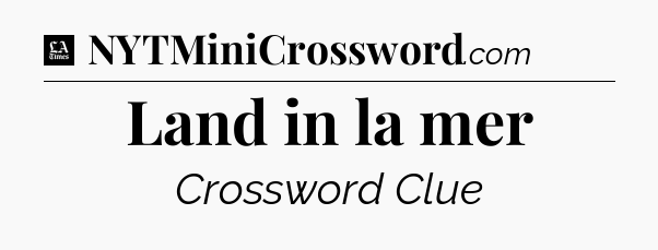 Land in la mer - LA Times Crossword