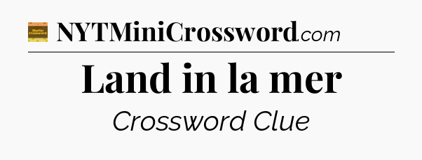 Land in la mer crossword clue Eugene Sheffer