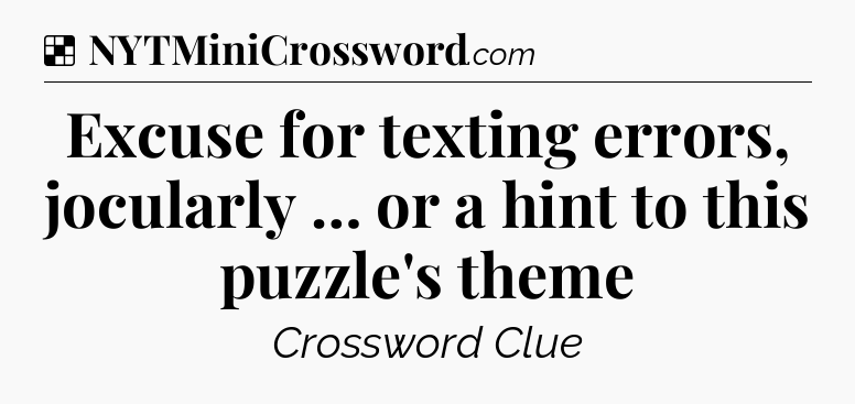Solution: Excuse for texting errors, jocularly … or a hint to this puzzle's theme - NYT Crossword