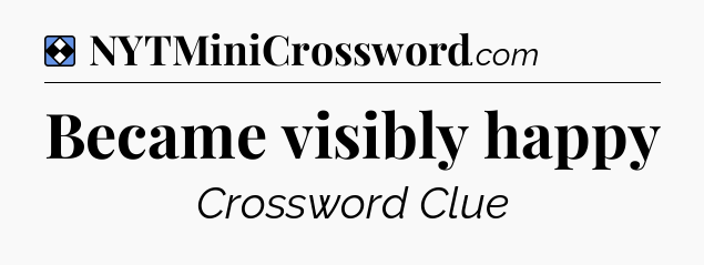 Solution: Became visibly happy - NYT Mini Crossword