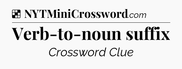 Solution: Verb-to-noun suffix - NYT Crossword