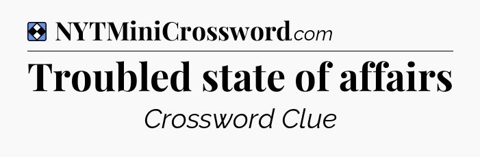 Solution: Troubled state of affairs - NYT Mini Crossword
