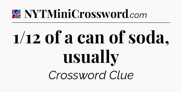 1/12 of a can of soda, usually Crossword Clue