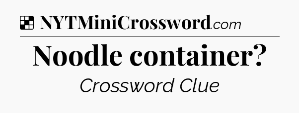 Solution: Noodle container - NYT Crossword