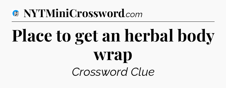 Place to get an herbal body wrap Crossword Clue