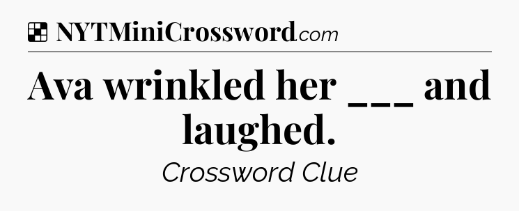Solution: Ava wrinkled her ___ and laughed - NYT Crossword
