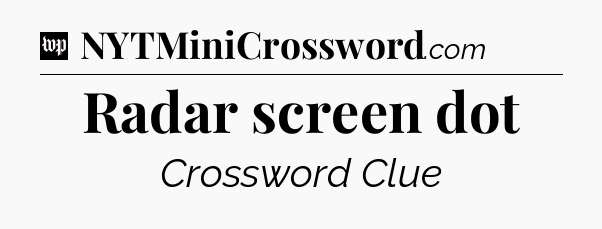Radar screen dot Crossword Clue