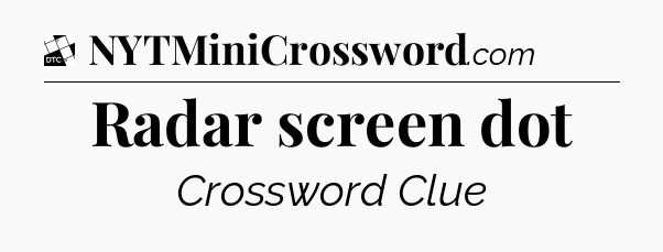 Radar screen dot - Daily Themed Mini Crossword