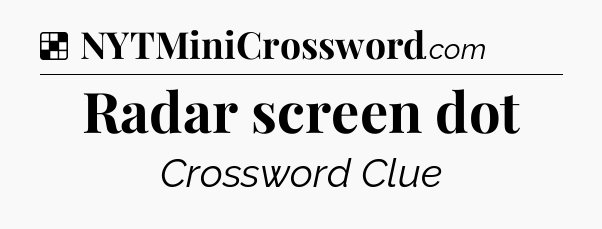 Solution: Radar screen dot - NYT Crossword