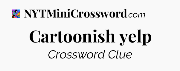 Cartoonish yelp Crossword Clue