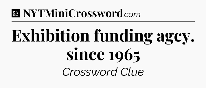 Exhibition funding agcy. since 1965 - LA Times Crossword