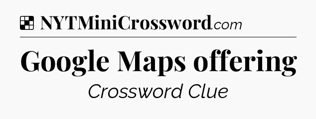 Solution: Google Maps offering - NYT Crossword