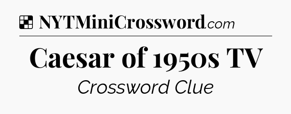 Solution: Caesar of 1950s TV - NYT Crossword
