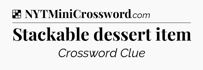 Solution: Stackable dessert item - NYT Crossword