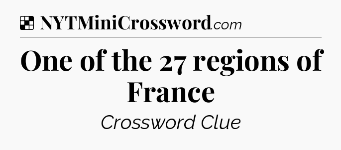 Solution: One of the 27 regions of France - NYT Crossword